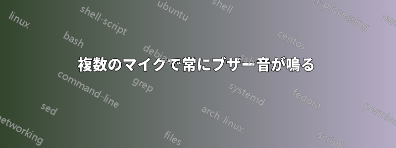 複数のマイクで常にブザー音が鳴る