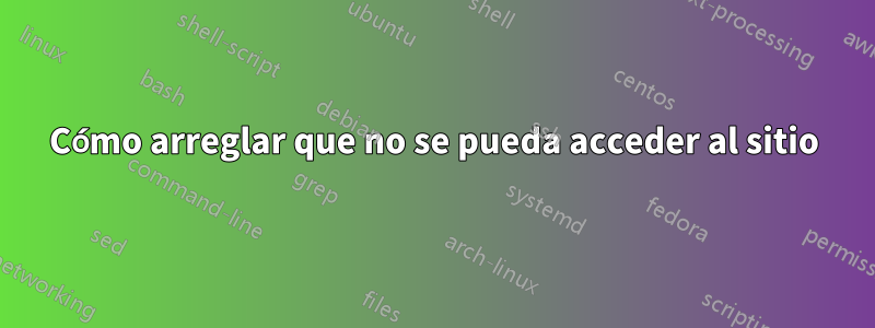 Cómo arreglar que no se pueda acceder al sitio