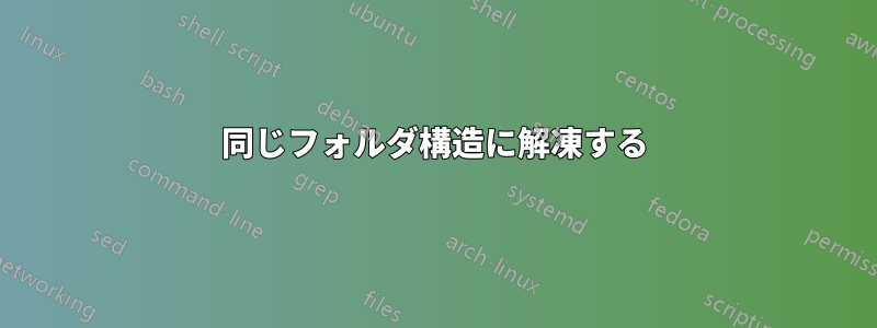 同じフォルダ構造に解凍する