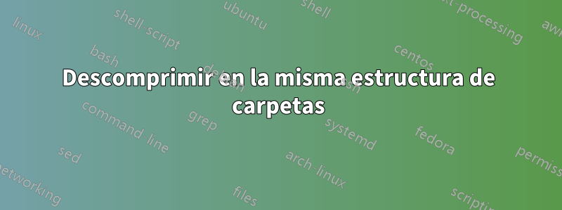 Descomprimir en la misma estructura de carpetas