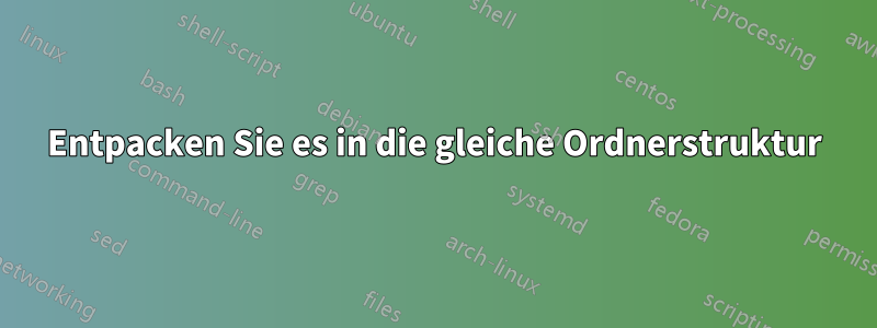 Entpacken Sie es in die gleiche Ordnerstruktur