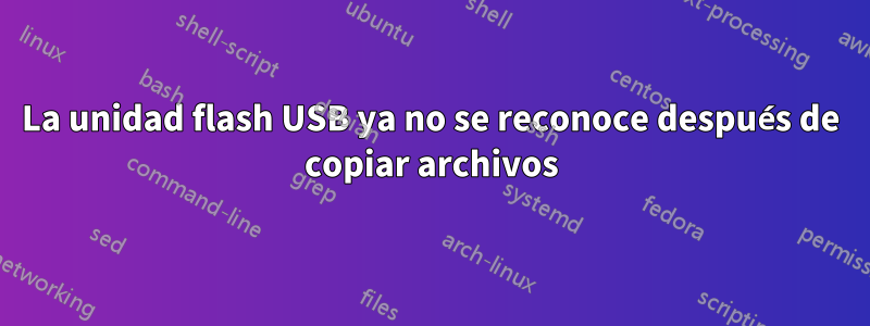 La unidad flash USB ya no se reconoce después de copiar archivos