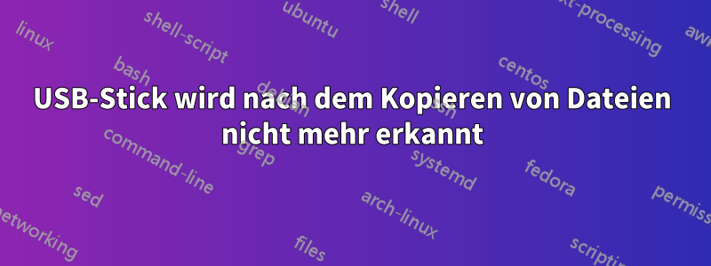 USB-Stick wird nach dem Kopieren von Dateien nicht mehr erkannt