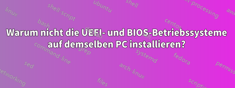 Warum nicht die UEFI- und BIOS-Betriebssysteme auf demselben PC installieren?