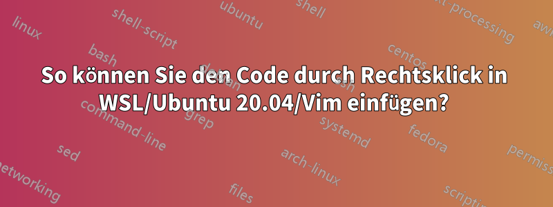 So können Sie den Code durch Rechtsklick in WSL/Ubuntu 20.04/Vim einfügen?