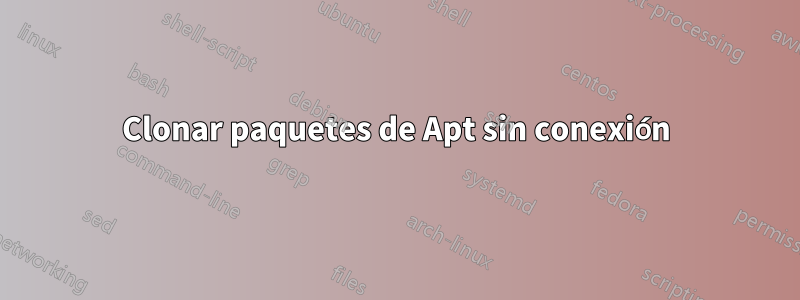 Clonar paquetes de Apt sin conexión