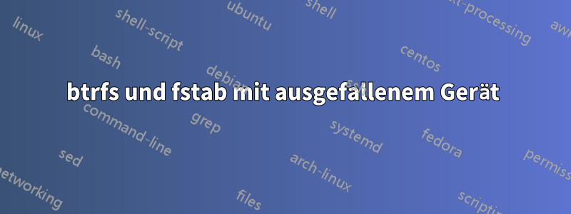 btrfs und fstab mit ausgefallenem Gerät