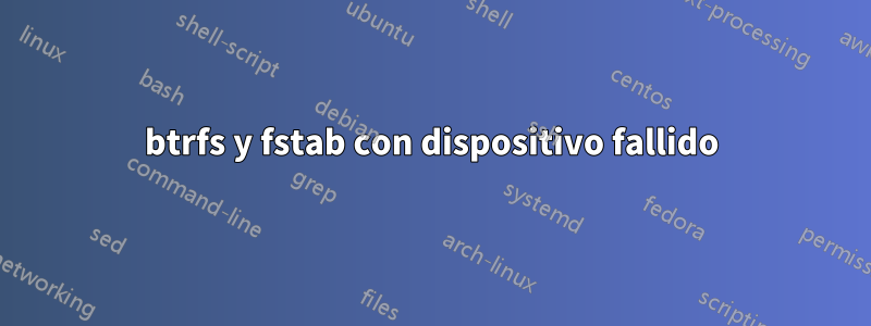 btrfs y fstab con dispositivo fallido