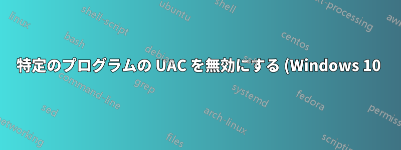 特定のプログラムの UAC を無効にする (Windows 10)