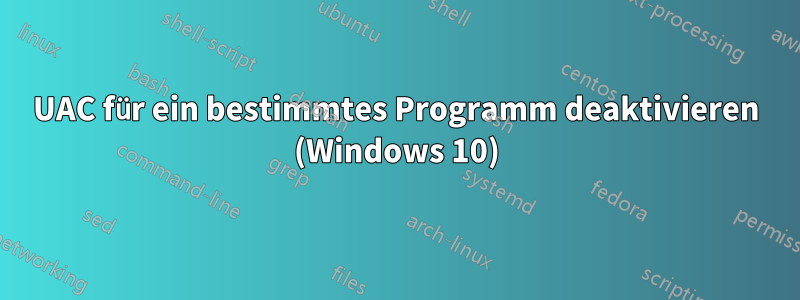 UAC für ein bestimmtes Programm deaktivieren (Windows 10)