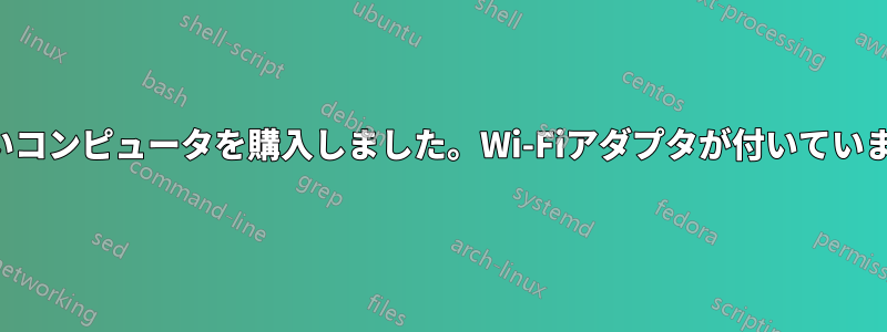 新しいコンピュータを購入しました。Wi-Fiアダプタが付いていません