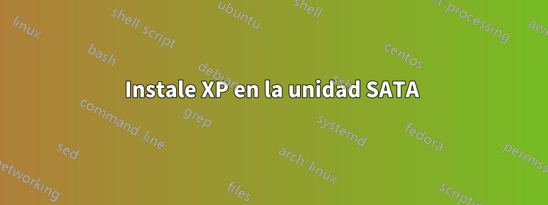 Instale XP en la unidad SATA