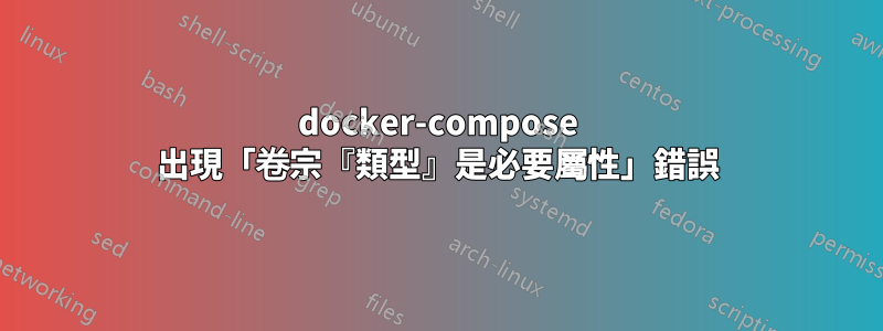 docker-compose 出現「卷宗『類型』是必要屬性」錯誤