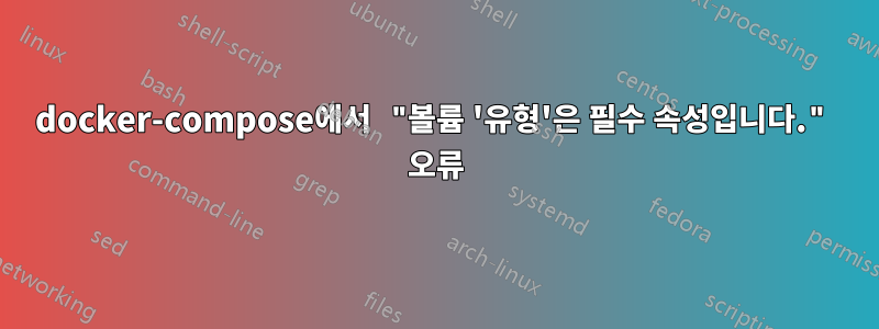 docker-compose에서 "볼륨 '유형'은 필수 속성입니다." 오류