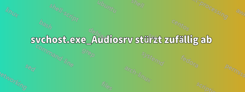 svchost.exe_Audiosrv stürzt zufällig ab