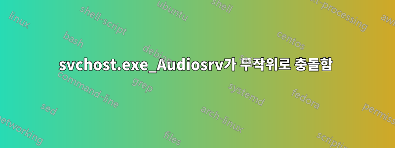 svchost.exe_Audiosrv가 무작위로 충돌함