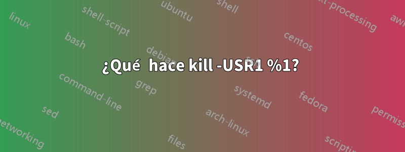 ¿Qué hace kill -USR1 %1?