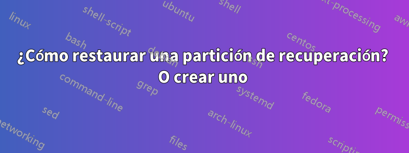 ¿Cómo restaurar una partición de recuperación? O crear uno