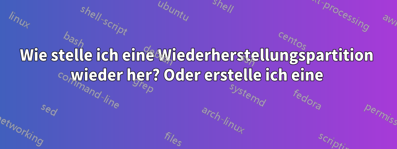 Wie stelle ich eine Wiederherstellungspartition wieder her? Oder erstelle ich eine