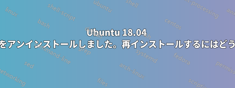 Ubuntu 18.04 から誤って「apt」をアンインストールしました。再インストールするにはどうすればいいですか?