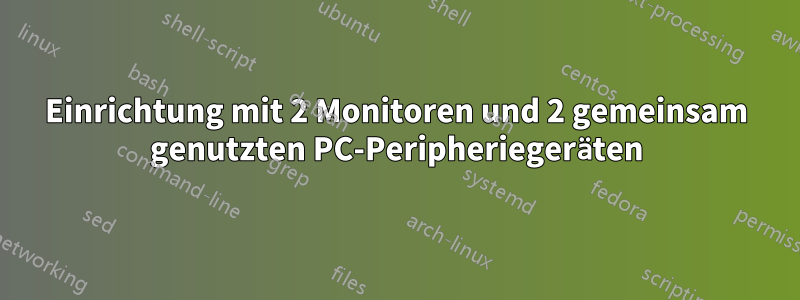 Einrichtung mit 2 Monitoren und 2 gemeinsam genutzten PC-Peripheriegeräten