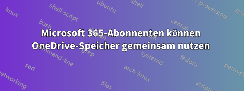 Microsoft 365-Abonnenten können OneDrive-Speicher gemeinsam nutzen