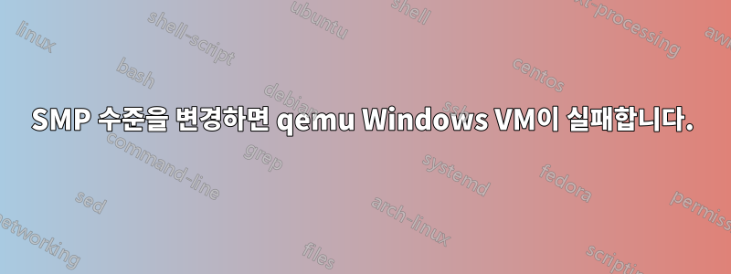 SMP 수준을 변경하면 qemu Windows VM이 실패합니다.