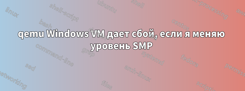 qemu Windows VM дает сбой, если я меняю уровень SMP