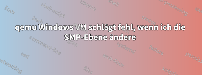 qemu Windows VM schlägt fehl, wenn ich die SMP-Ebene ändere