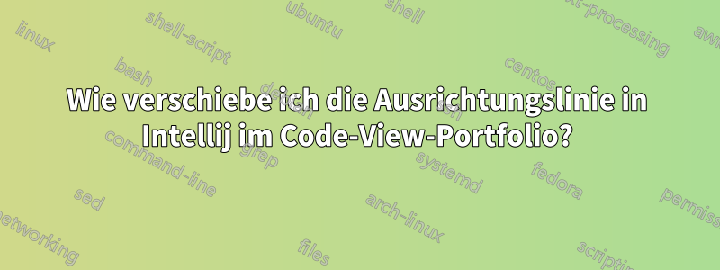 Wie verschiebe ich die Ausrichtungslinie in Intellij im Code-View-Portfolio?