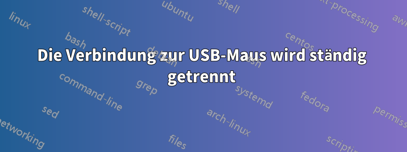 Die Verbindung zur USB-Maus wird ständig getrennt