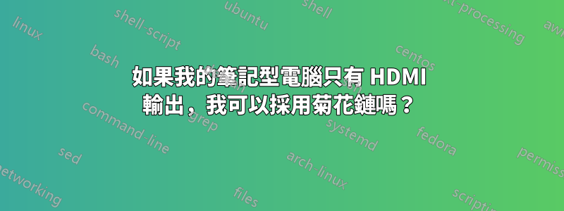 如果我的筆記型電腦只有 HDMI 輸出，我可以採用菊花鏈嗎？