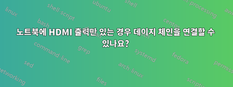 노트북에 HDMI 출력만 있는 경우 데이지 체인을 연결할 수 있나요?