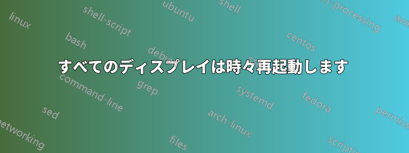 すべてのディスプレイは時々再起動します