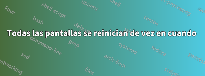 Todas las pantallas se reinician de vez en cuando