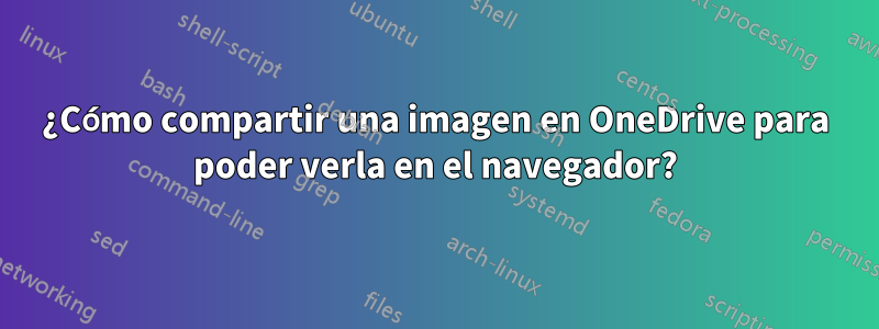 ¿Cómo compartir una imagen en OneDrive para poder verla en el navegador?