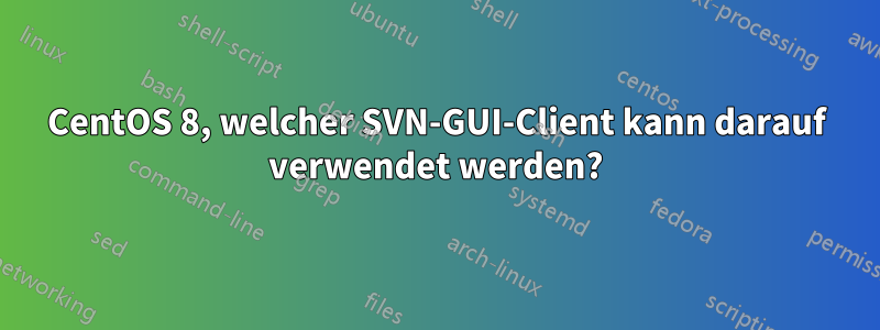 CentOS 8, welcher SVN-GUI-Client kann darauf verwendet werden?