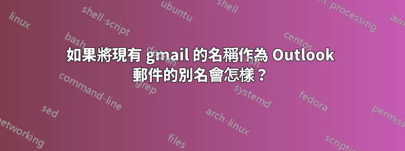 如果將現有 gmail 的名稱作為 Outlook 郵件的別名會怎樣？