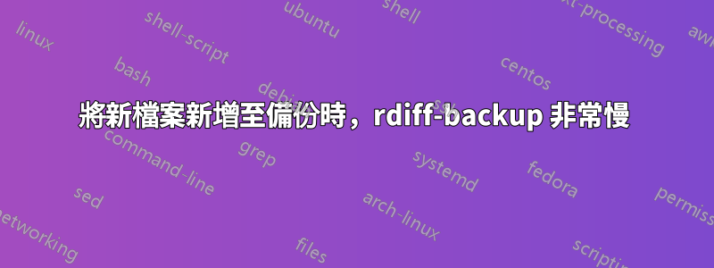 將新檔案新增至備份時，rdiff-backup 非常慢