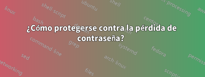 ¿Cómo protegerse contra la pérdida de contraseña? 