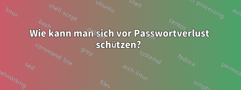 Wie kann man sich vor Passwortverlust schützen? 