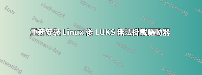 重新安裝 Linux 後 LUKS 無法掛載驅動器