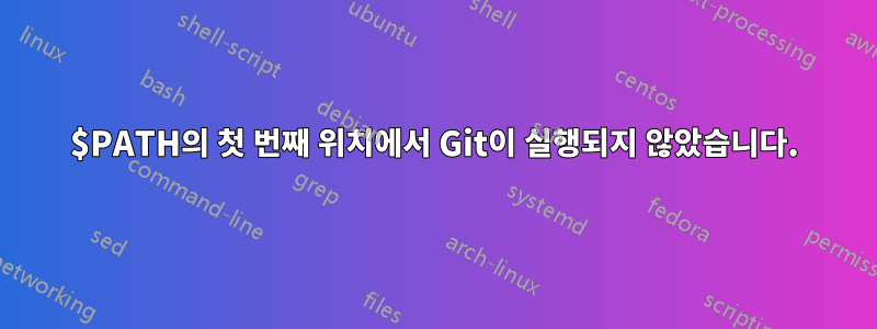 $PATH의 첫 번째 위치에서 Git이 실행되지 않았습니다.