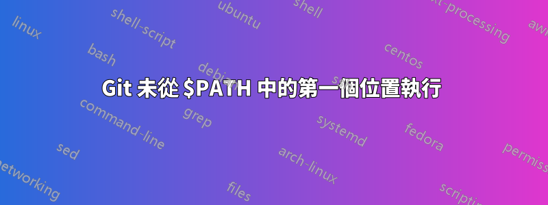 Git 未從 $PATH 中的第一個位置執行