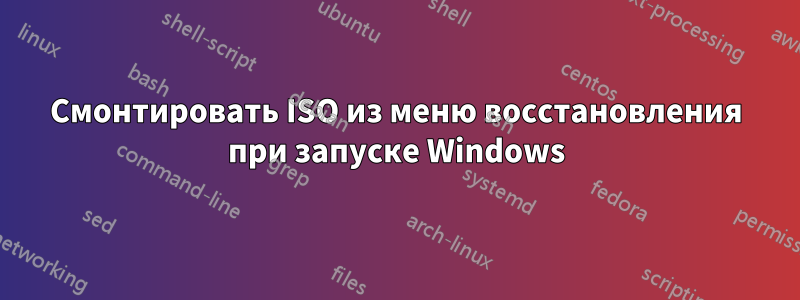 Смонтировать ISO из меню восстановления при запуске Windows