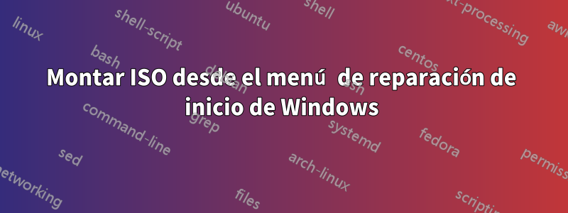 Montar ISO desde el menú de reparación de inicio de Windows