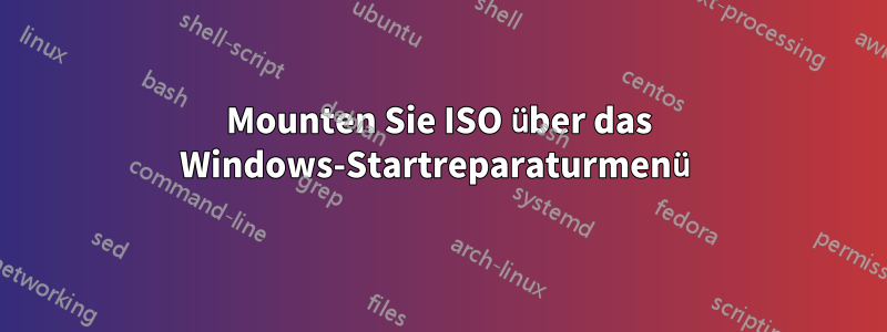 Mounten Sie ISO über das Windows-Startreparaturmenü