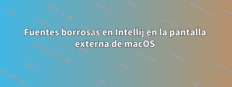 Fuentes borrosas en Intellij en la pantalla externa de macOS