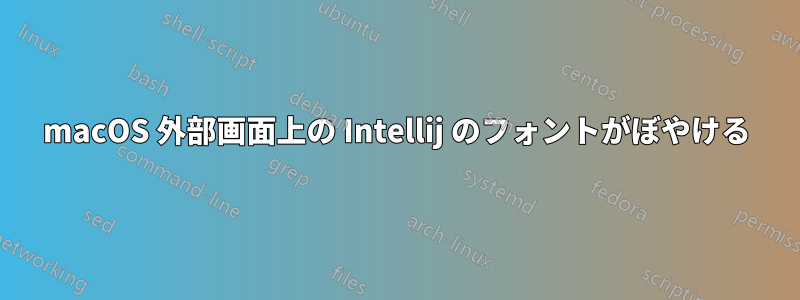 macOS 外部画面上の Intellij のフォントがぼやける