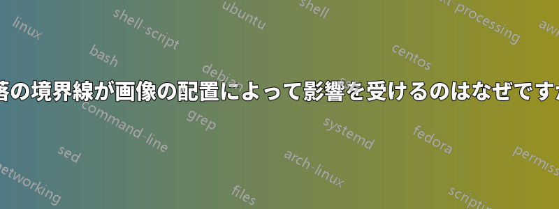 段落の境界線が画像の配置によって影響を受けるのはなぜですか?